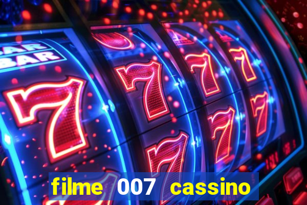 filme 007 cassino royale completo dublado